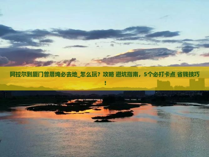 阿拉尔到厦门曾厝埯必去地