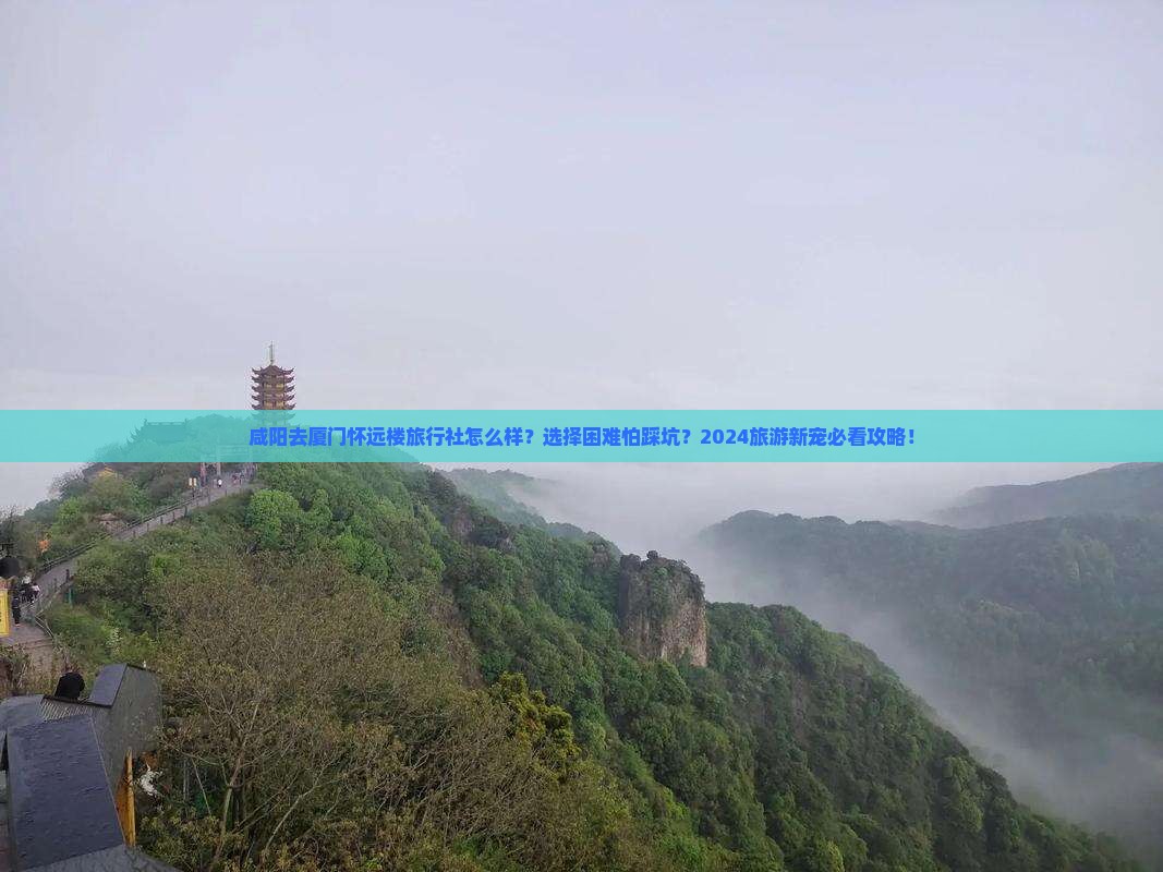 咸阳去厦门怀远楼旅行社