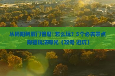 揭阳到厦门曾厝埯哪里玩