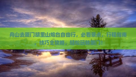 舟山去厦门胡里山炮台自由行