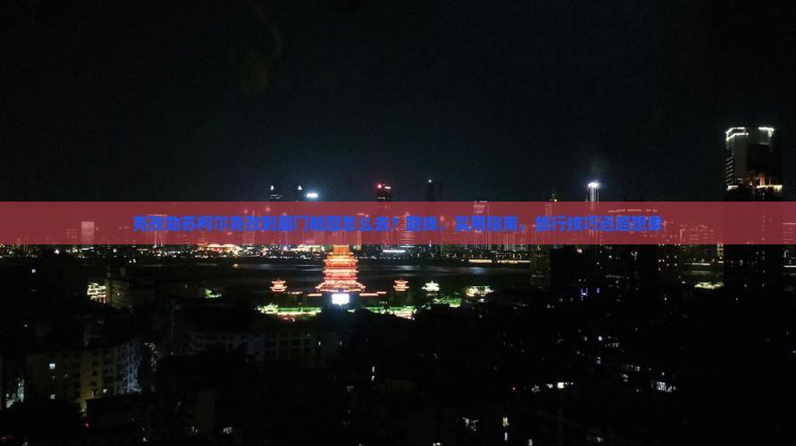 克孜勒苏柯尔克孜到厦门毓园自由行