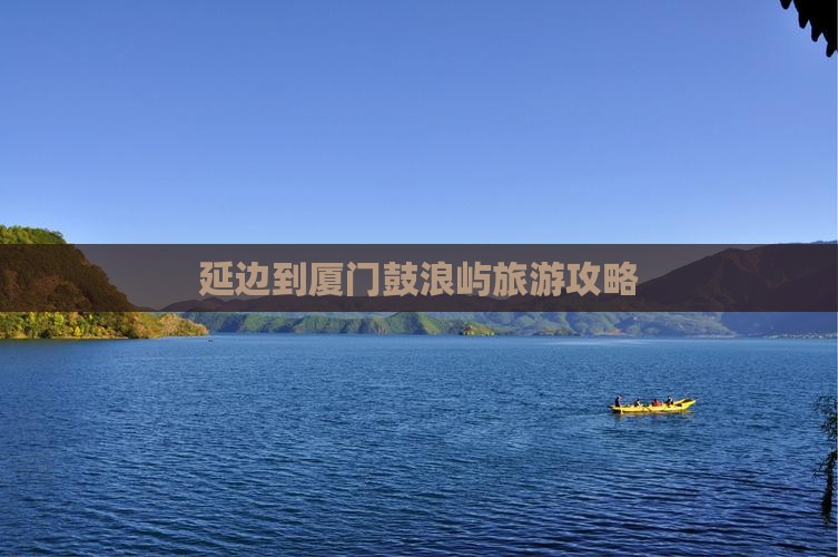 延边到厦门鼓浪屿个人游 延边到厦门鼓浪屿个人游