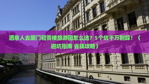 酒泉去厦门和贵楼大型旅游团