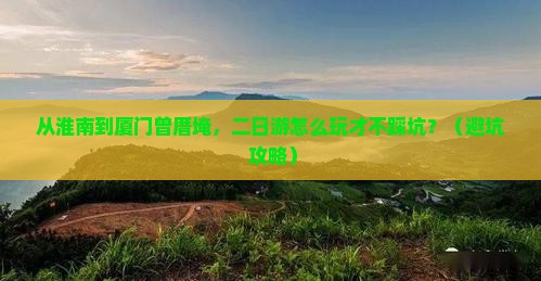 淮南到厦门曾厝埯二日游