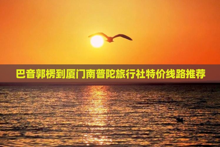 巴音郭楞到厦门南普陀旅行社