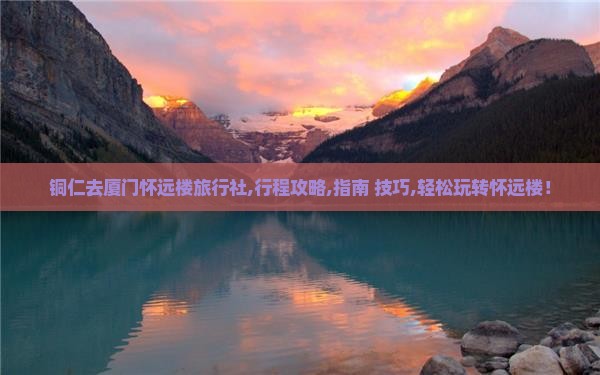 铜仁去厦门怀远楼旅行社