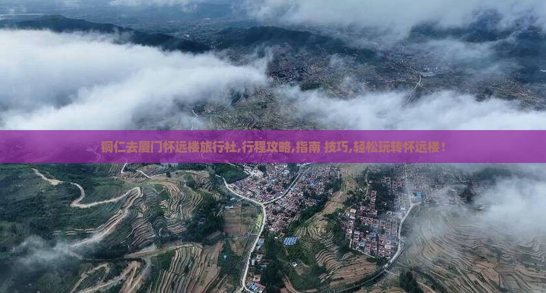铜仁去厦门怀远楼旅行社