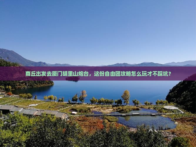 商丘到厦门胡里山炮台自由团