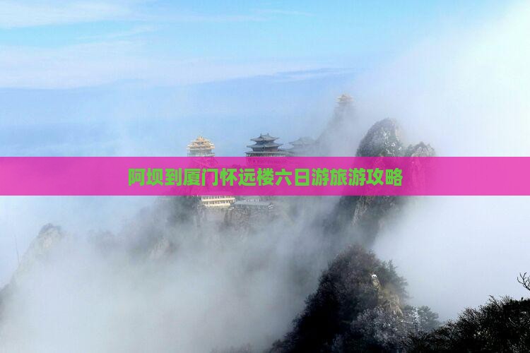 阿坝到厦门怀远楼六日游