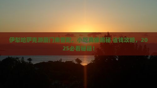 伊犁哈萨克到厦门南普陀旅游小吃 伊犁哈萨克到厦门南普陀旅游小吃