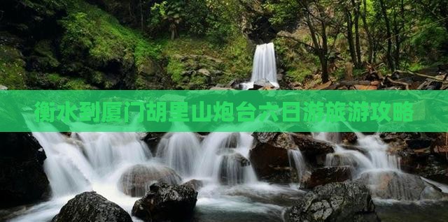 衡水到厦门胡里山炮台六日游