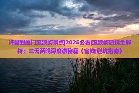 许昌到厦门鼓浪屿景点