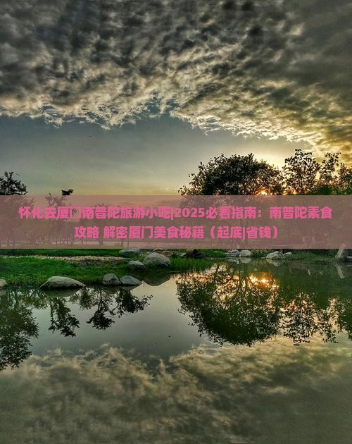 怀化去厦门南普陀旅游小吃 怀化去厦门南普陀旅游小吃