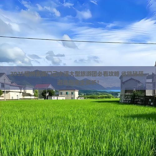 福州去厦门云水谣大型旅游团