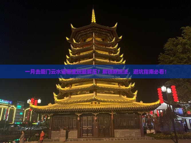 一月到厦门云水谣哪里玩