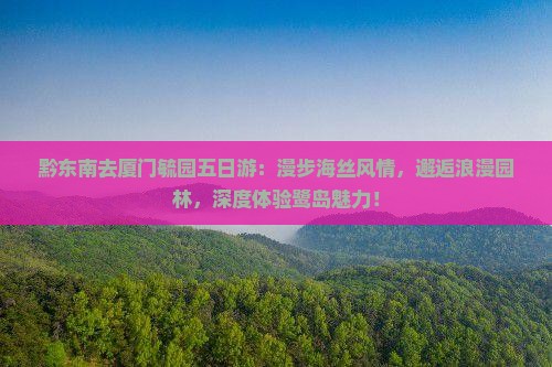 黔东南去厦门毓园五日游