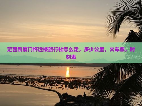 定西到厦门怀远楼旅行社