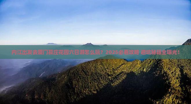 内江去厦门菽庄花园六日游