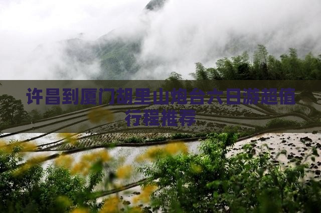 许昌到厦门胡里山炮台六日游