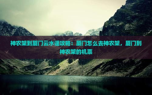 神农架到厦门云水谣攻略