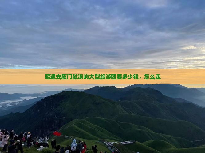 昭通去厦门鼓浪屿大型旅游团