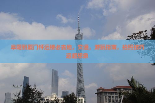 阜阳到厦门怀远楼必去地