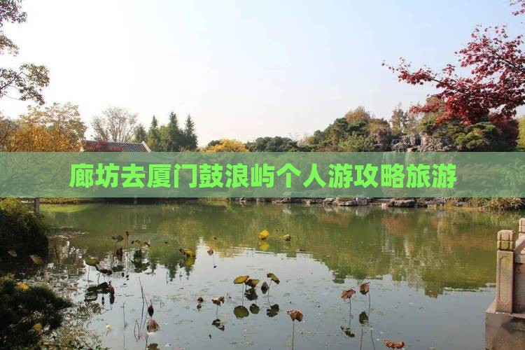 廊坊去厦门鼓浪屿个人游