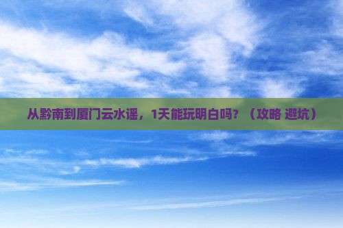 黔南去厦门云水谣一日