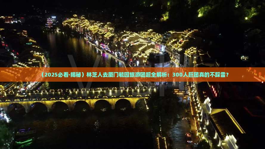 林芝去厦门毓园大型旅游团