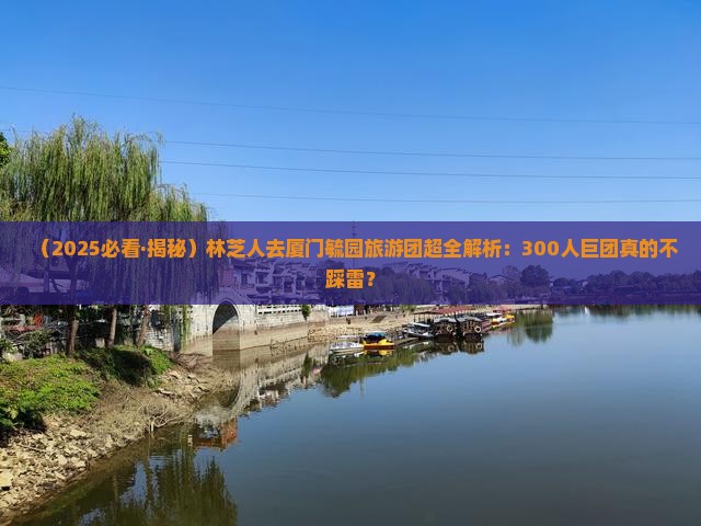 林芝去厦门毓园大型旅游团