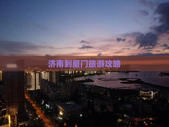 济南到厦门攻略