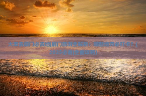 大丰去厦门必去地