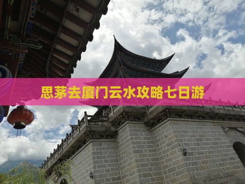 思茅去厦门云水谣七日游