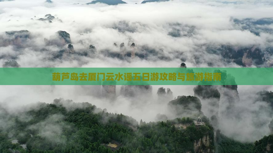 葫芦岛去厦门云水谣五日游