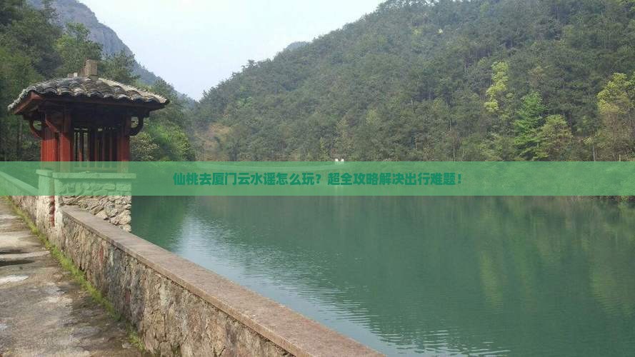 仙桃去厦门云水谣大型旅游团
