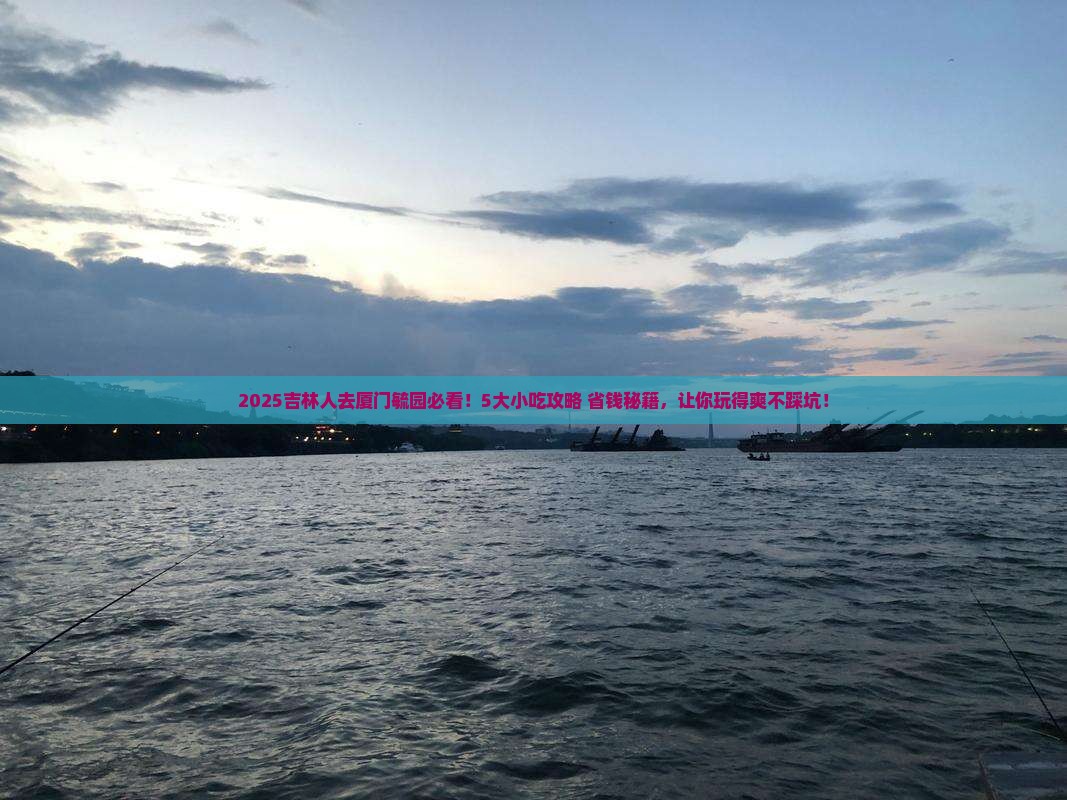 吉林去厦门毓园旅游小吃 吉林去厦门毓园旅游小吃