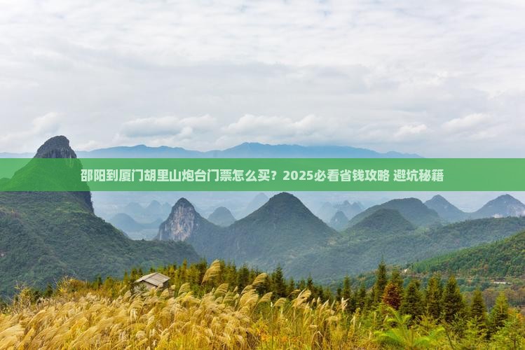 邵阳到厦门胡里山炮台门票 邵阳到厦门胡里山炮台门票