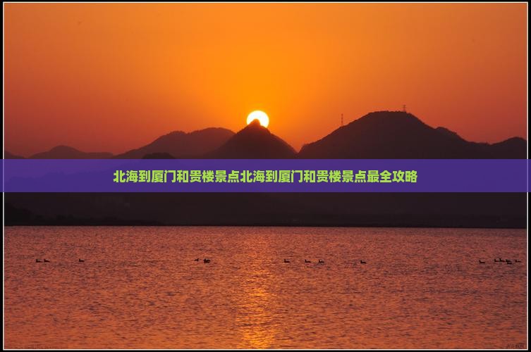 北海到厦门和贵楼景点 北海到厦门和贵楼景点