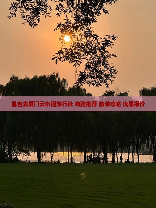 昌吉去厦门云水谣旅行社