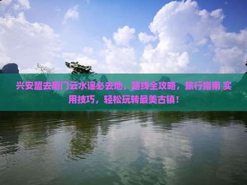 兴安盟去厦门云水谣必去地