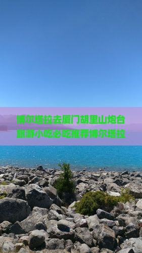 博尔塔拉去厦门胡里山炮台旅游小吃