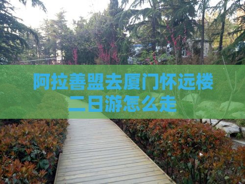 阿拉善盟去厦门怀远楼二日游
