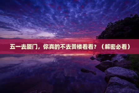 劳动节到厦门和贵楼必去地