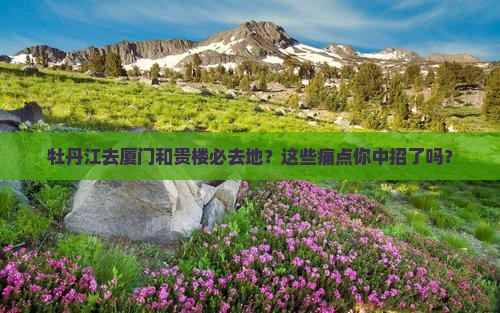 牡丹江去厦门和贵楼必去地