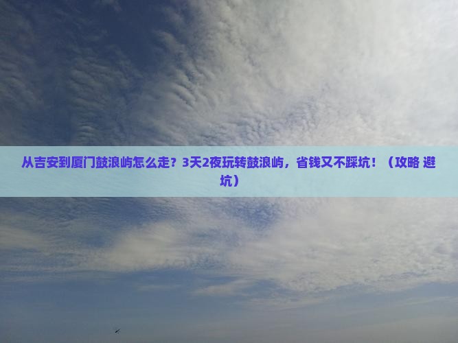 吉安到厦门鼓浪屿攻略