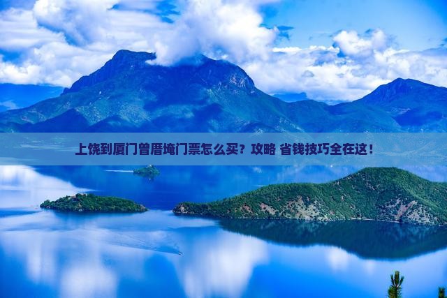 上饶到厦门曾厝埯门票