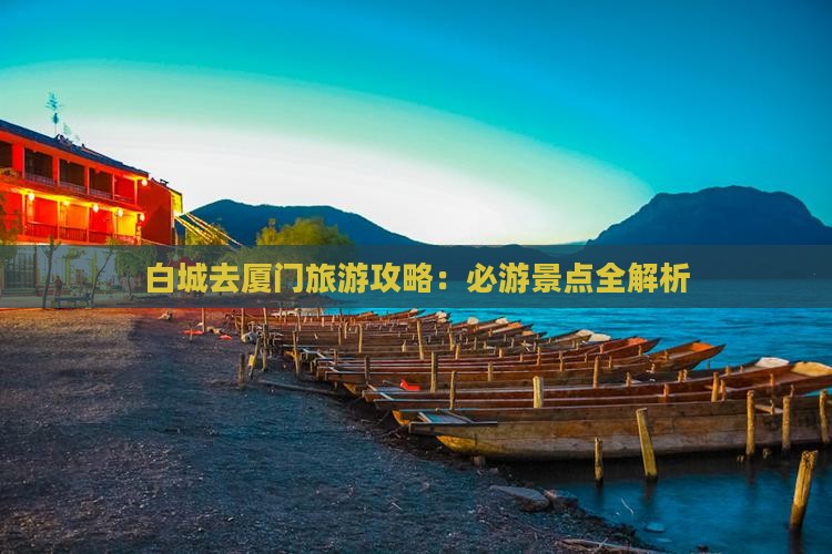 白城去厦门攻略