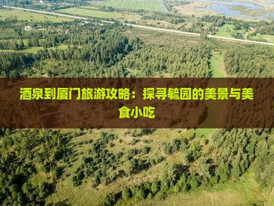 酒泉去厦门毓园旅游小吃