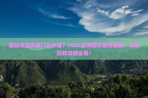 嘉峪关去厦门云水谣攻略