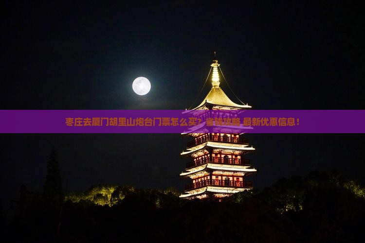枣庄去厦门胡里山炮台门票